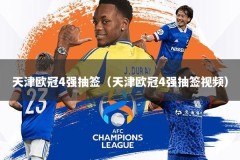 天津欧冠4强抽签（天津欧冠4强抽签视频）