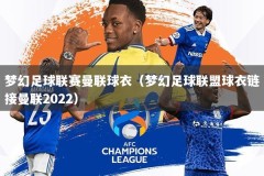梦幻足球联赛曼联球衣（梦幻足球联盟球衣链接曼联2022）