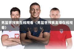 男篮世预赛在线观看（男篮世预赛直播在线观看）