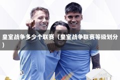 皇室战争多少个联赛（皇室战争联赛等级划分）