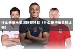 什么是快乐星球联赛项目（什么是快乐星球比赛）