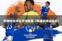 韩国网友评论手球联赛（韩国手球运动员）