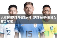 女排联赛天津与福建女排（天津女排对福建女排全锦赛）