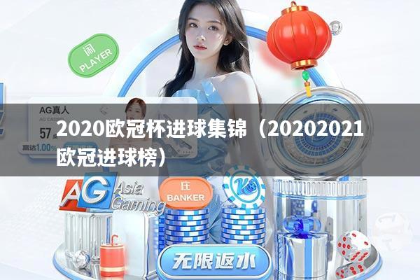 2020欧冠杯进球集锦(20202021欧冠进球榜)