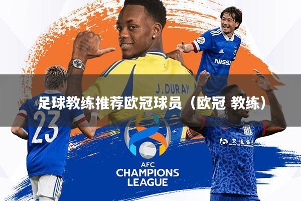 足球教练推荐欧冠球员(欧冠 教练)