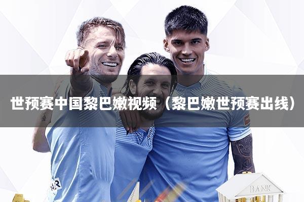 世预赛中国黎巴嫩视频(黎巴嫩世预赛出线)