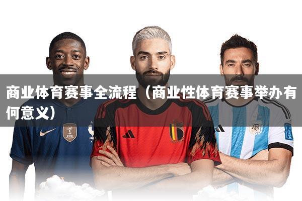 商业体育赛事全流程(商业性体育赛事举办有何意义)
